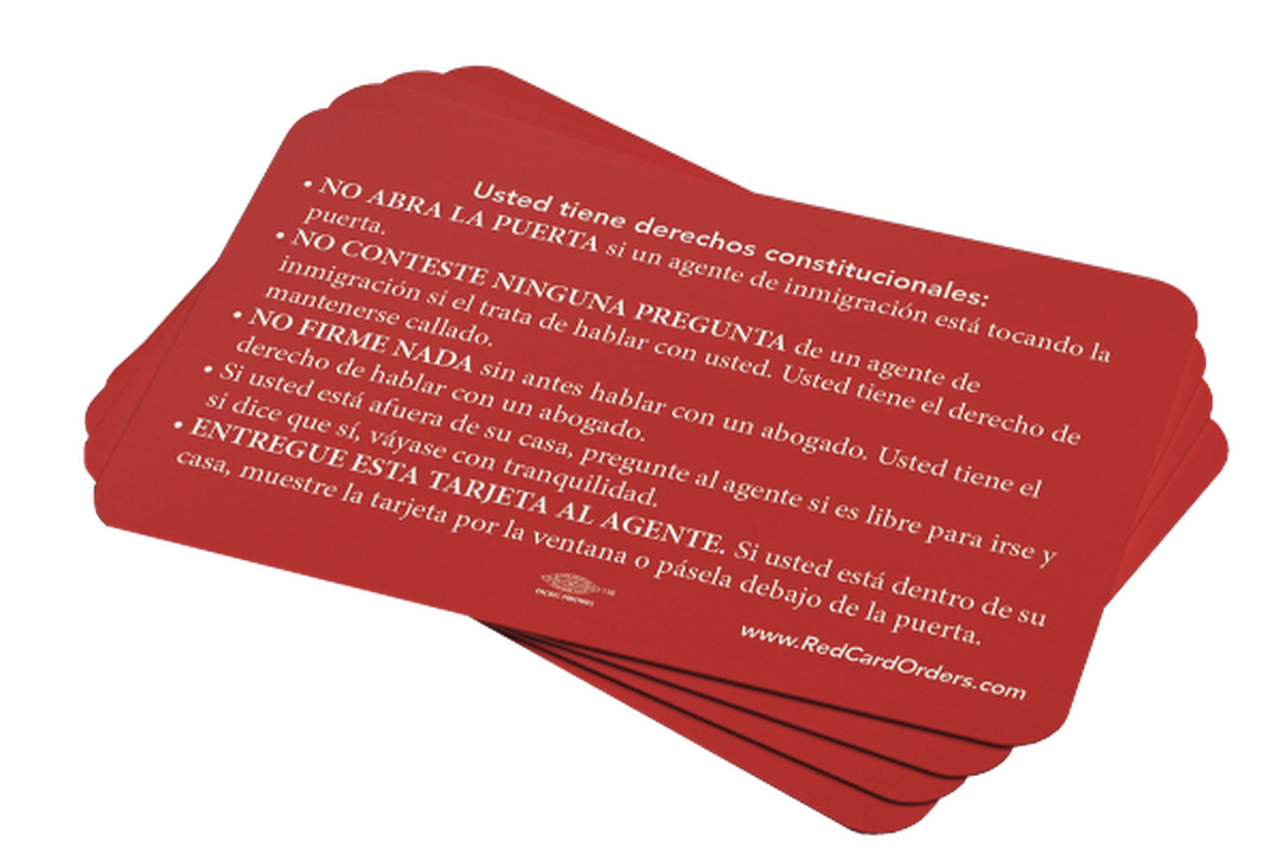 These Red Cards, also referred to as Know Your Rights Cards, outline the rights of all immigrants, regardless of their status, when questioned by law/immigration enforcement.